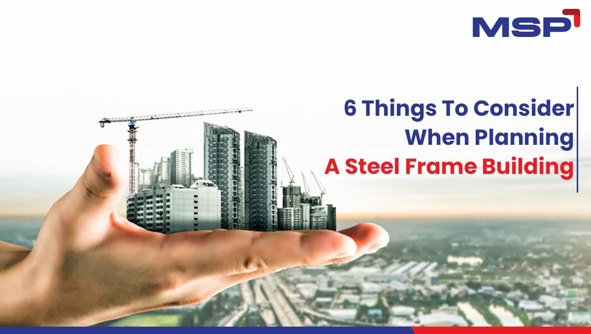 6 Things To Consider When Planning A Steel Frame Building